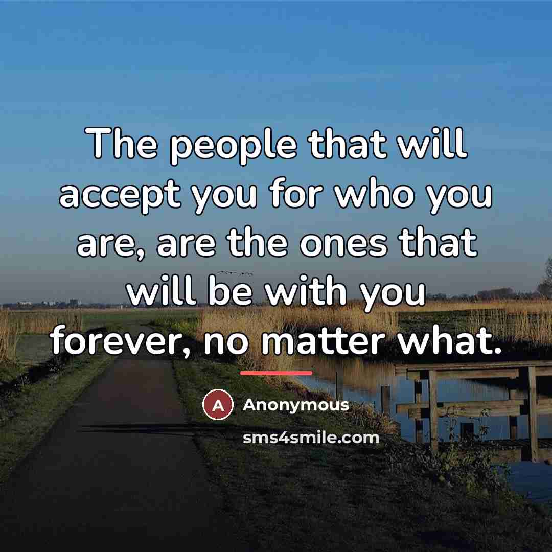 “The people that will accept you for who you are,…” quote by Anonymous