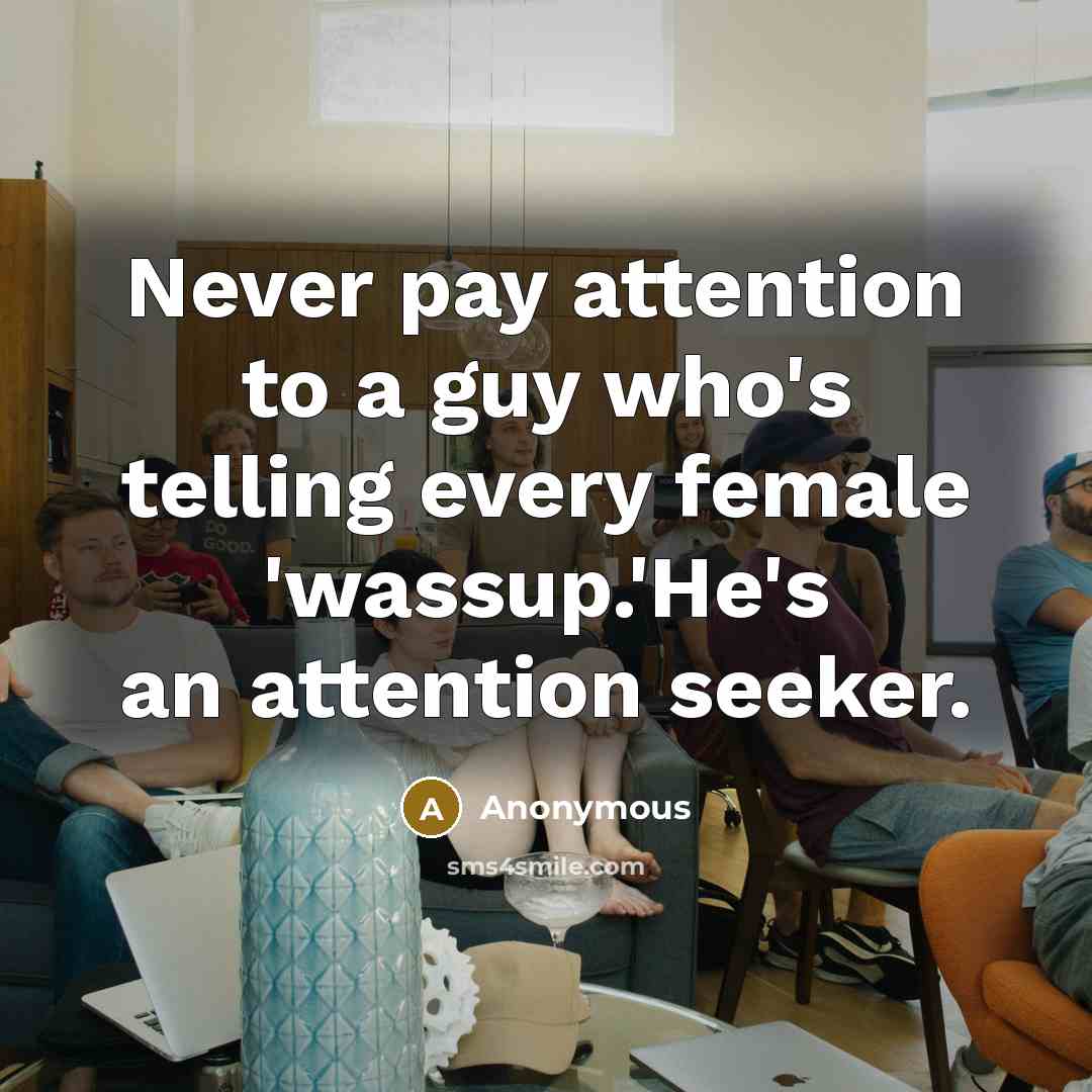“Never pay attention to a guy who's telling every female…” quote by Anonymous