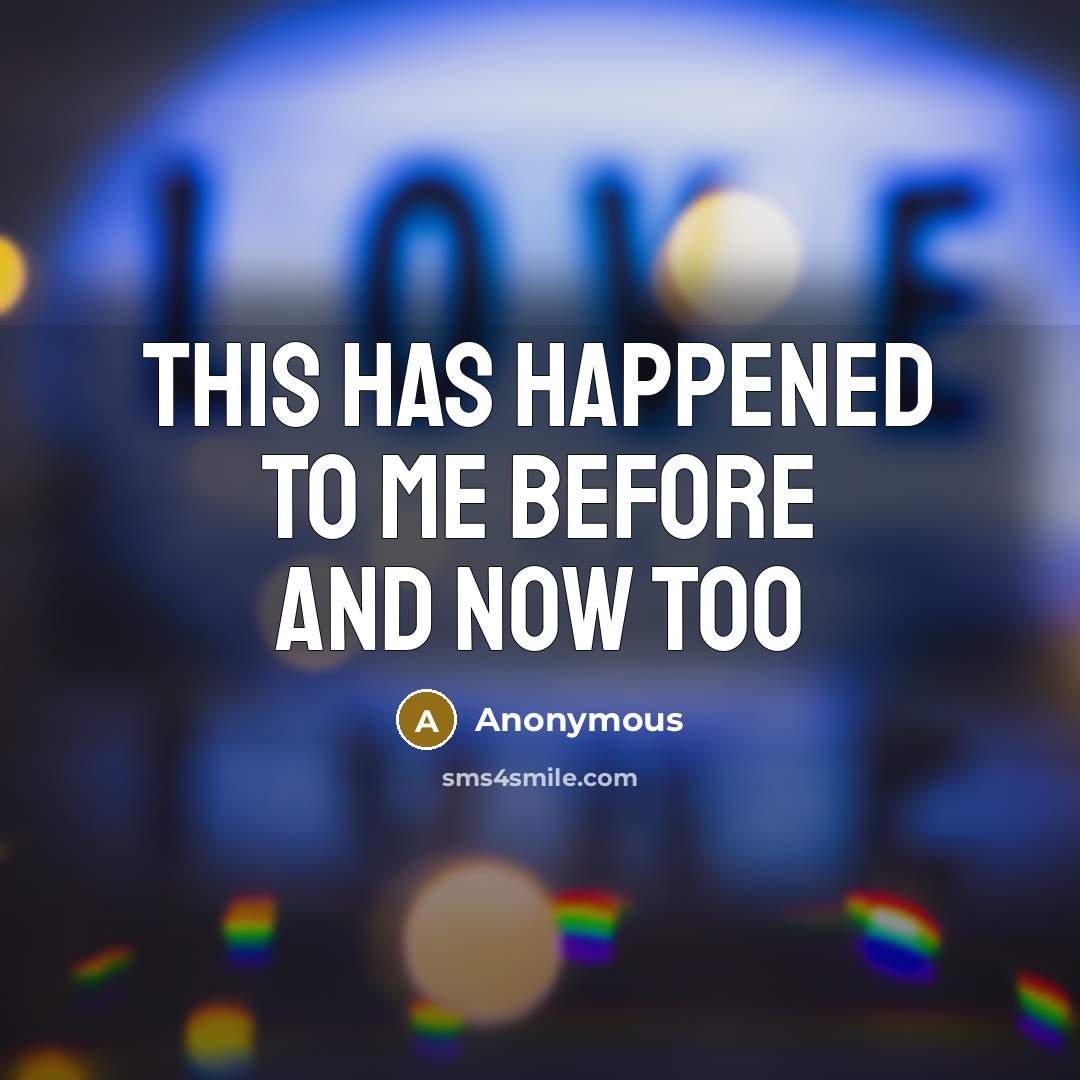 “This has happened to me before and now too…” quote by Anonymous