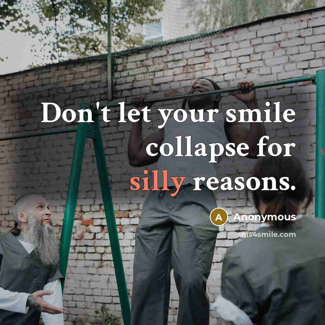 “Don't let your smile collapse for silly reasons.…” quote by Anonymous