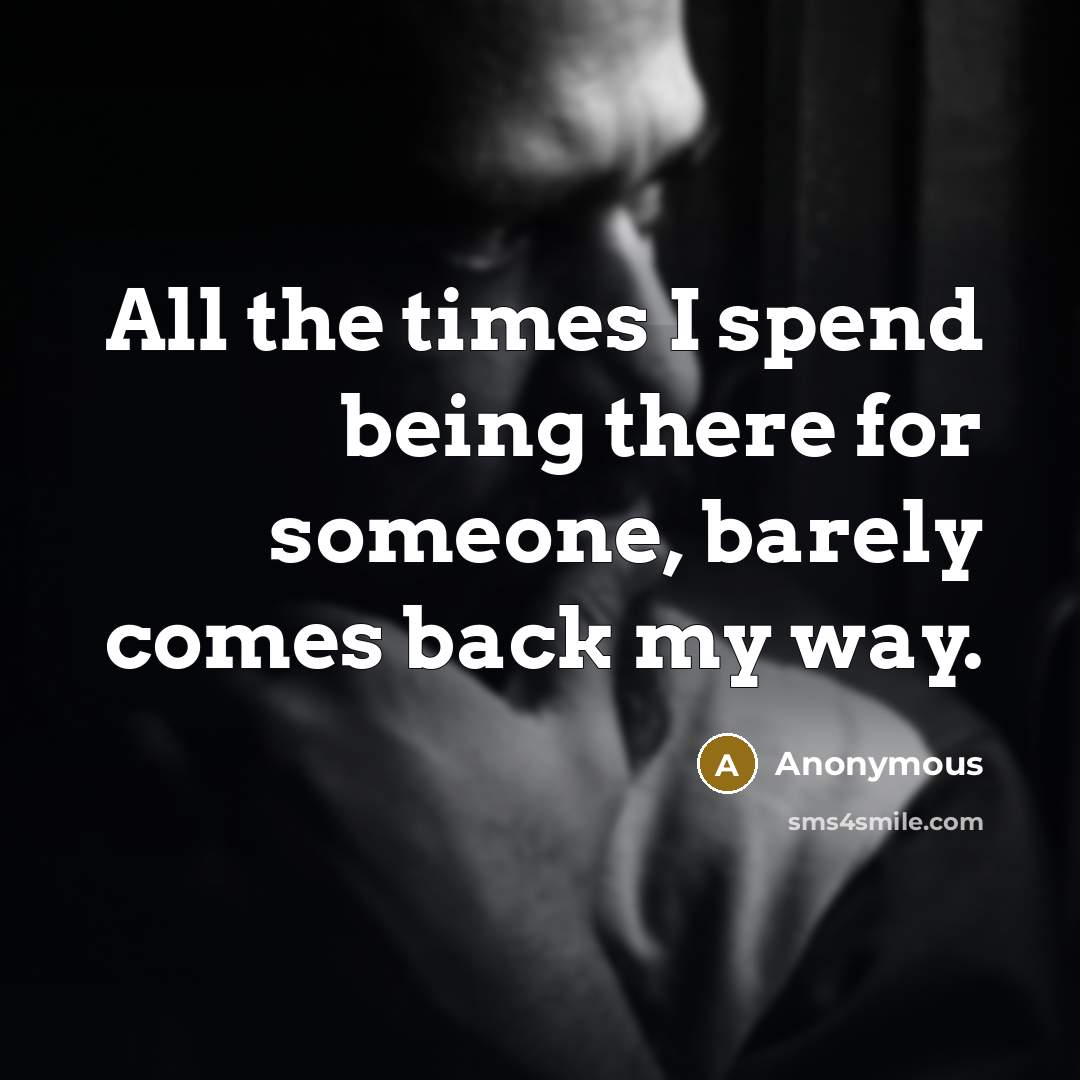 “All the times I spend being there for someone, barely…” quote by Anonymous