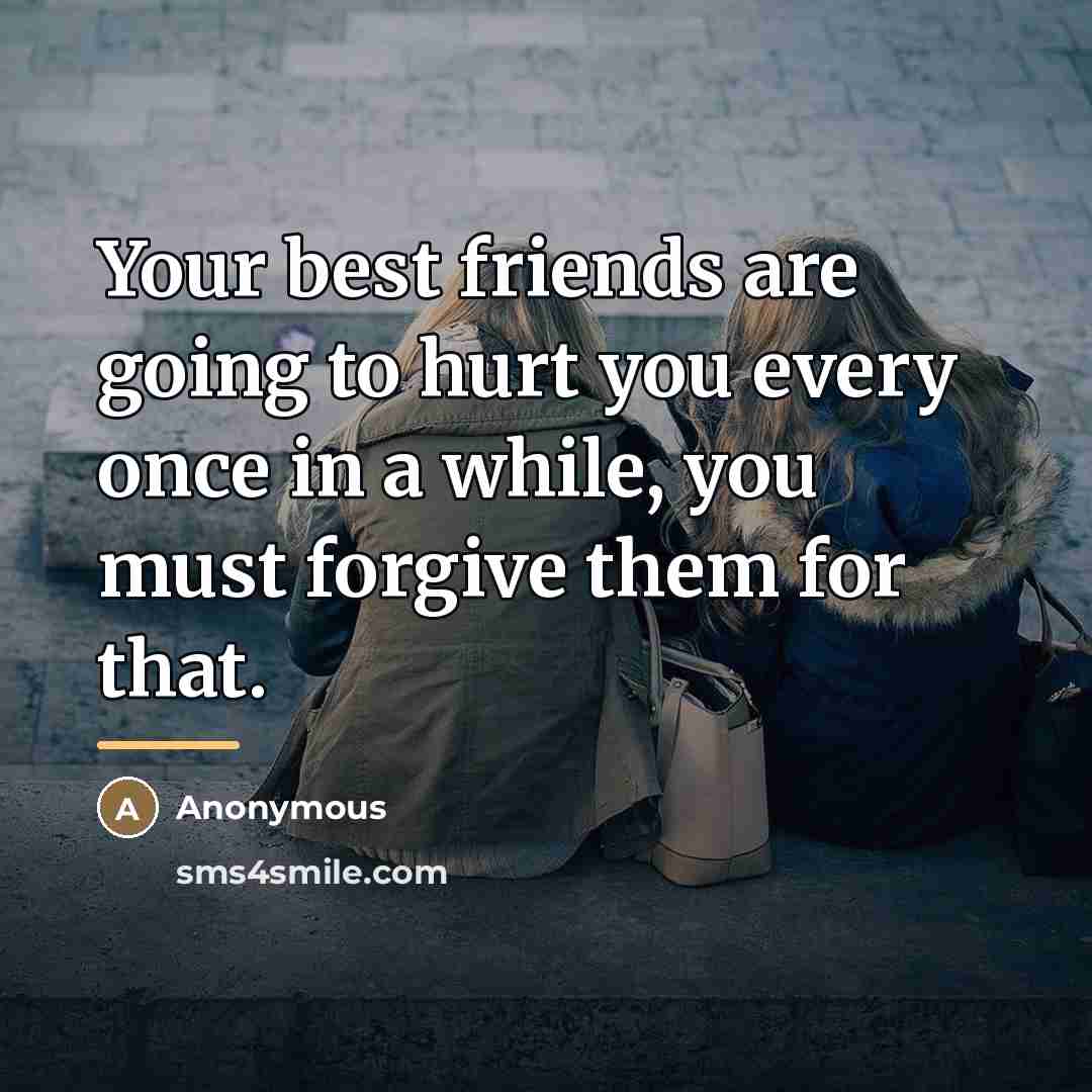 “Your best friends are going to hurt you every once…” quote by Anonymous