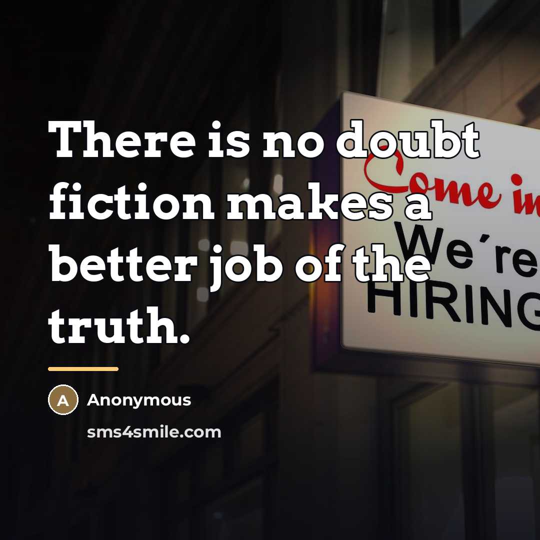 “There is no doubt fiction makes a better job of…” quote by Anonymous