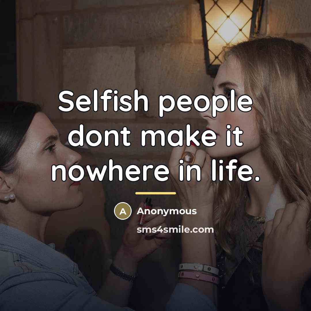 “Selfish people dont make it nowhere in life.…” quote by Anonymous