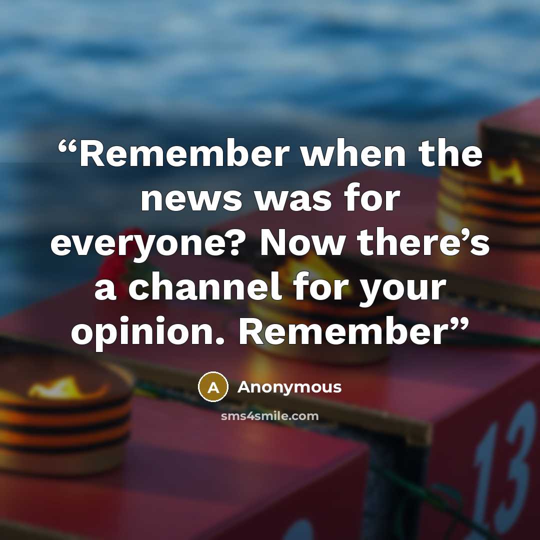 “Remember when the news was for everyone? Now there’s a channel for your opinion. Remember” quote by Anonymous