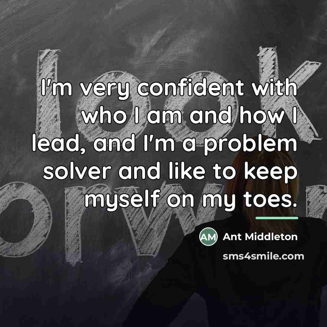 “I'm very confident with who I am and how I…” quote by Ant Middleton