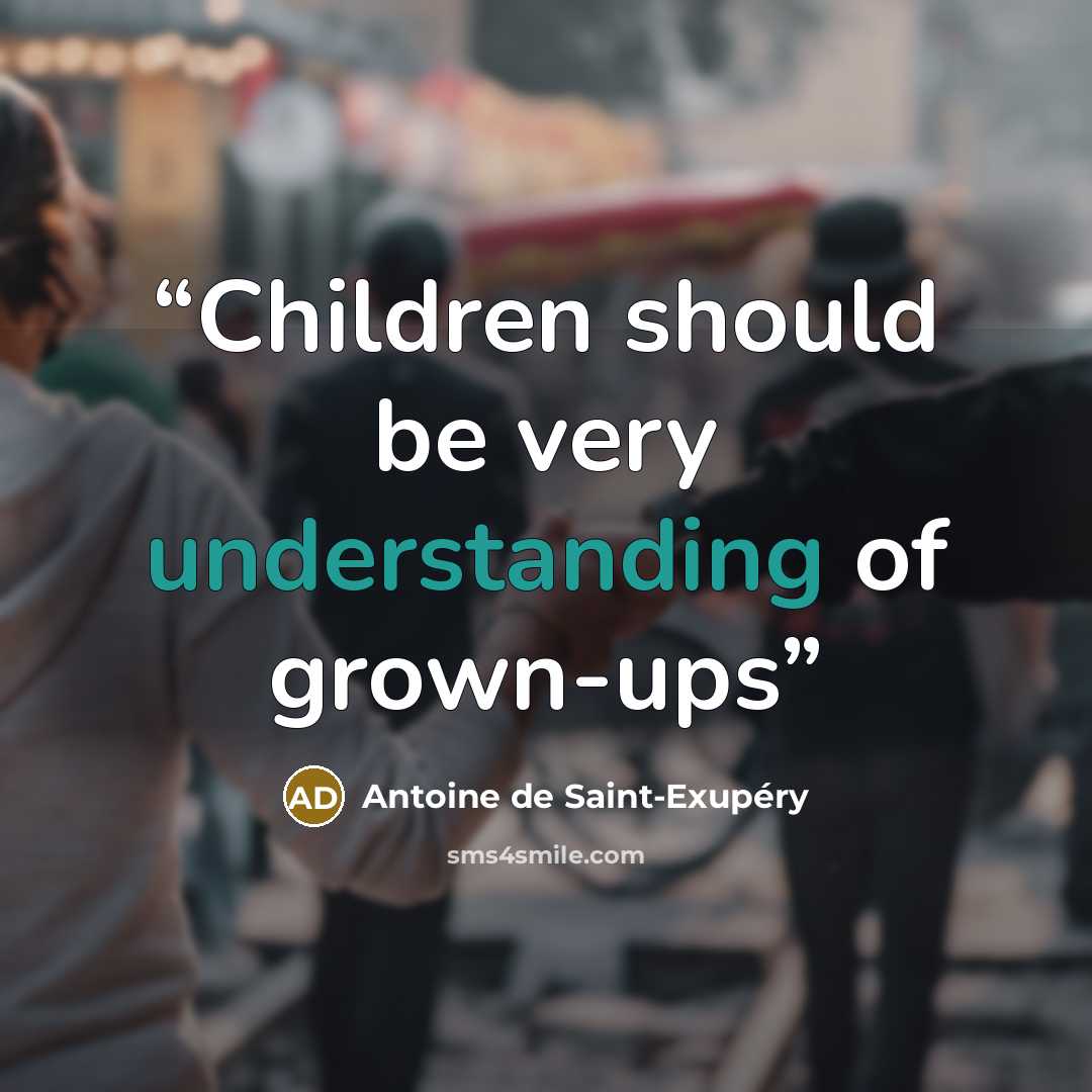 “Children should be very understanding of grown-ups” quote by Antoine de Saint-Exupéry