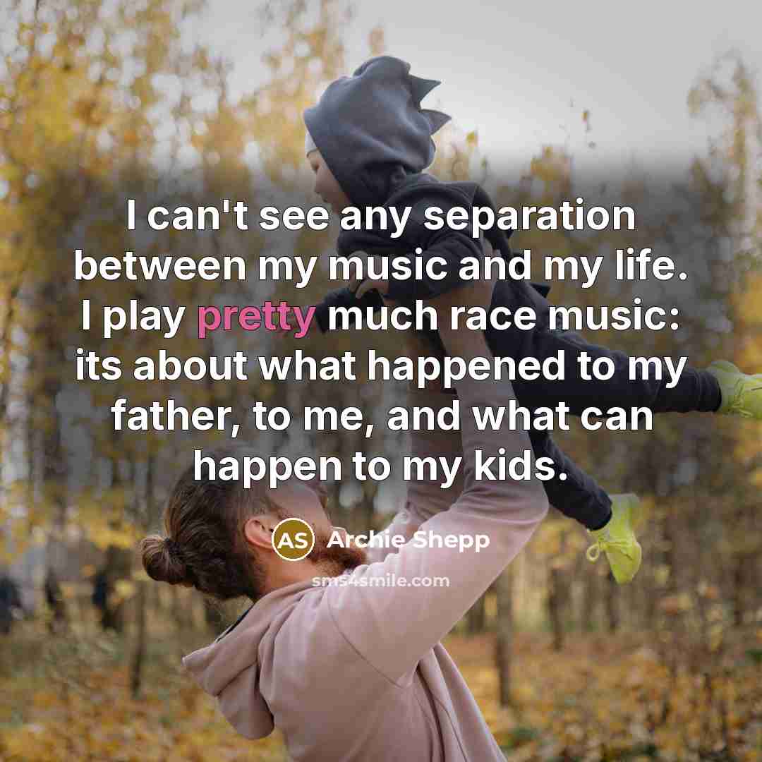 “I can't see any separation between my music and my…” quote by Archie Shepp