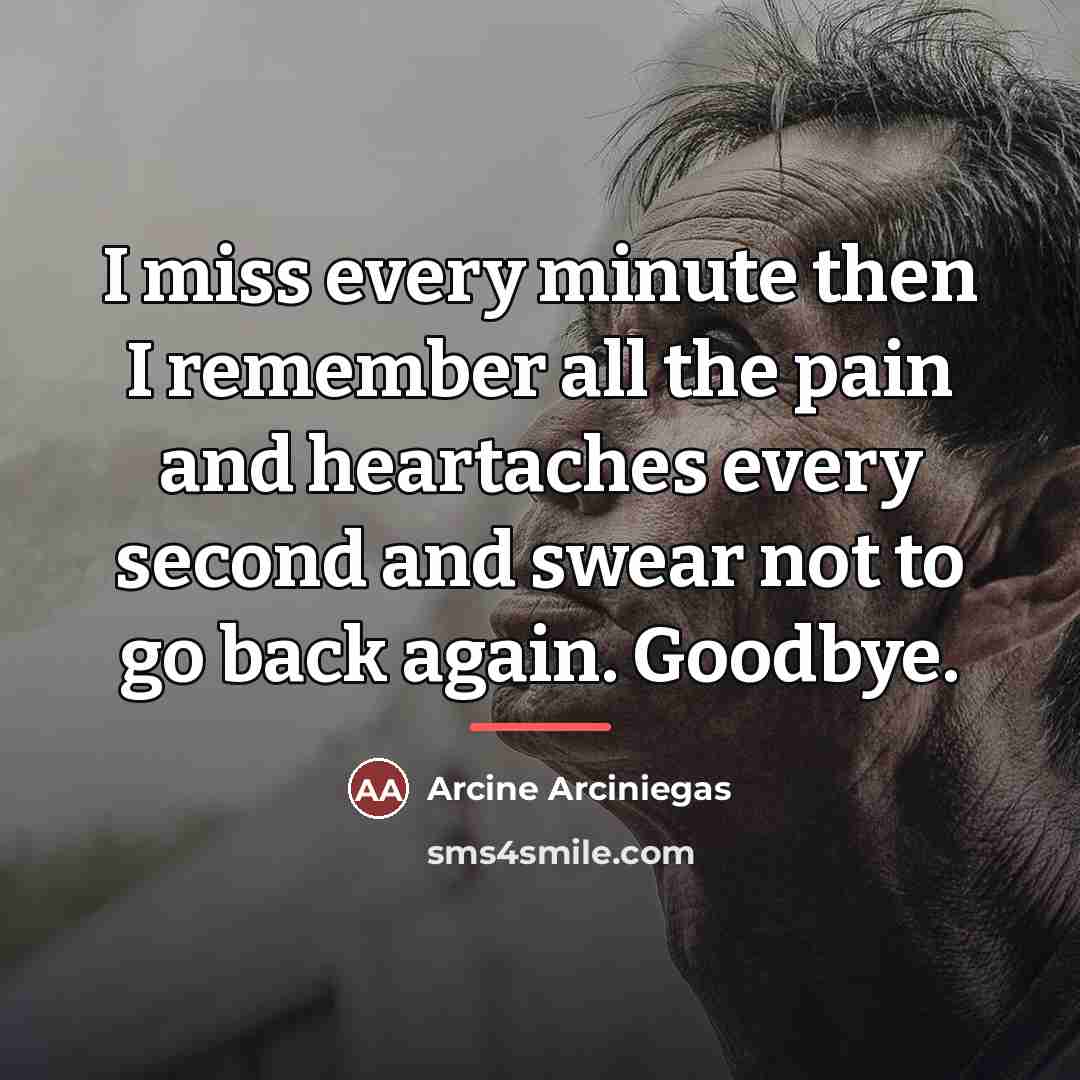 “I miss every minute then I remember all the pain…” quote by Arcine Arciniegas