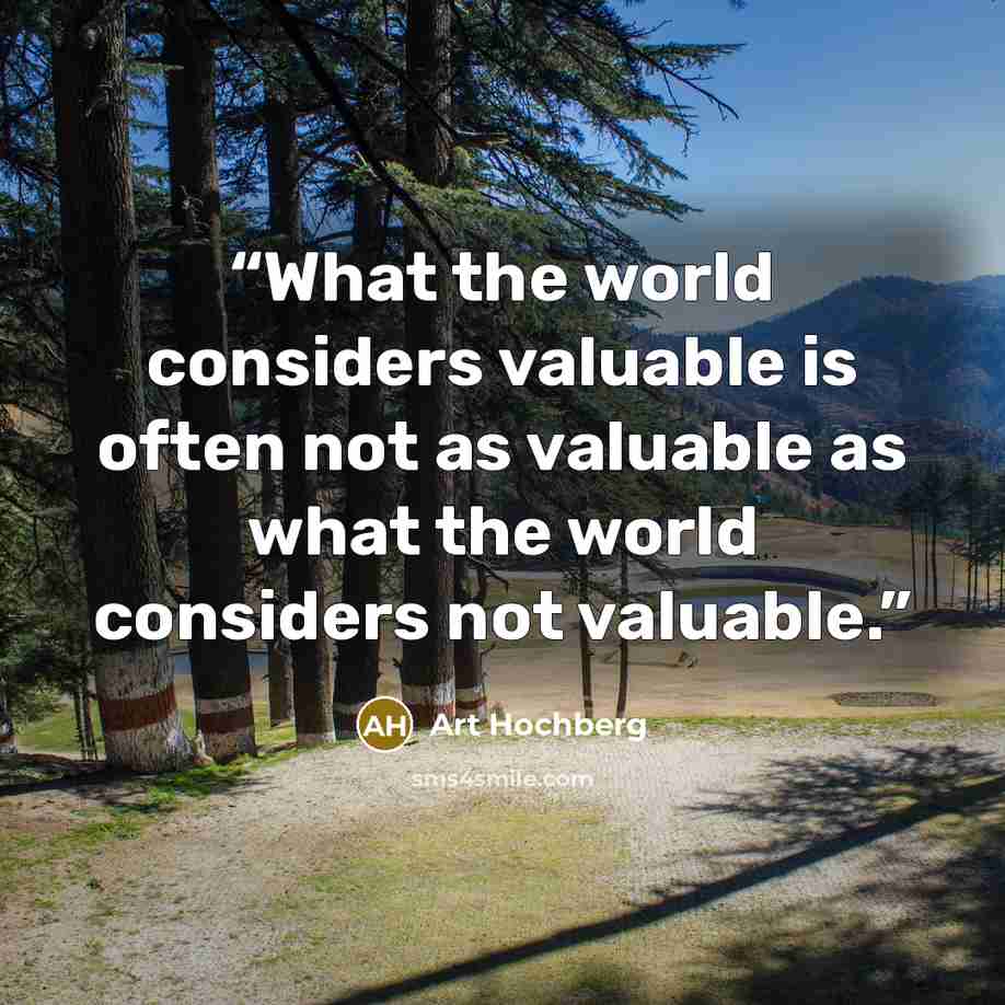 “What the world considers valuable is often not as valuable as what the world considers not valuable.” quote by Art Hochberg
