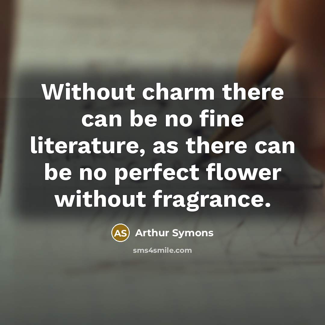 “Without charm there can be no fine literature, as there…” quote by Arthur Symons