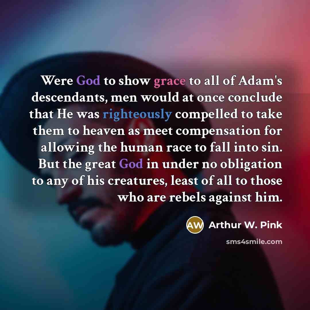 “Were God to show grace to all of Adam's descendants,…” quote by Arthur W. Pink