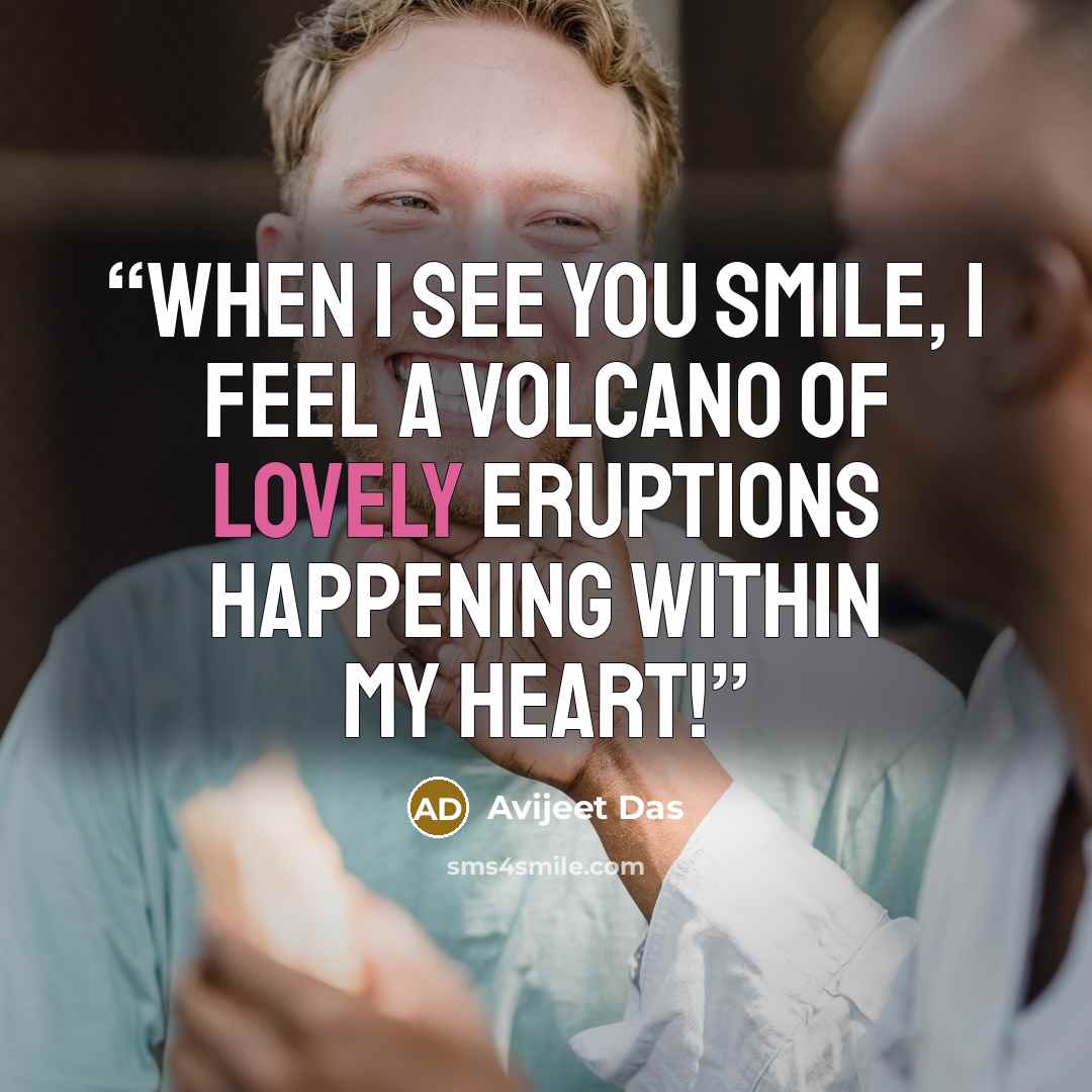 “When I see you smile, I feel a volcano of lovely eruptions happening within my heart!” quote by Avijeet Das