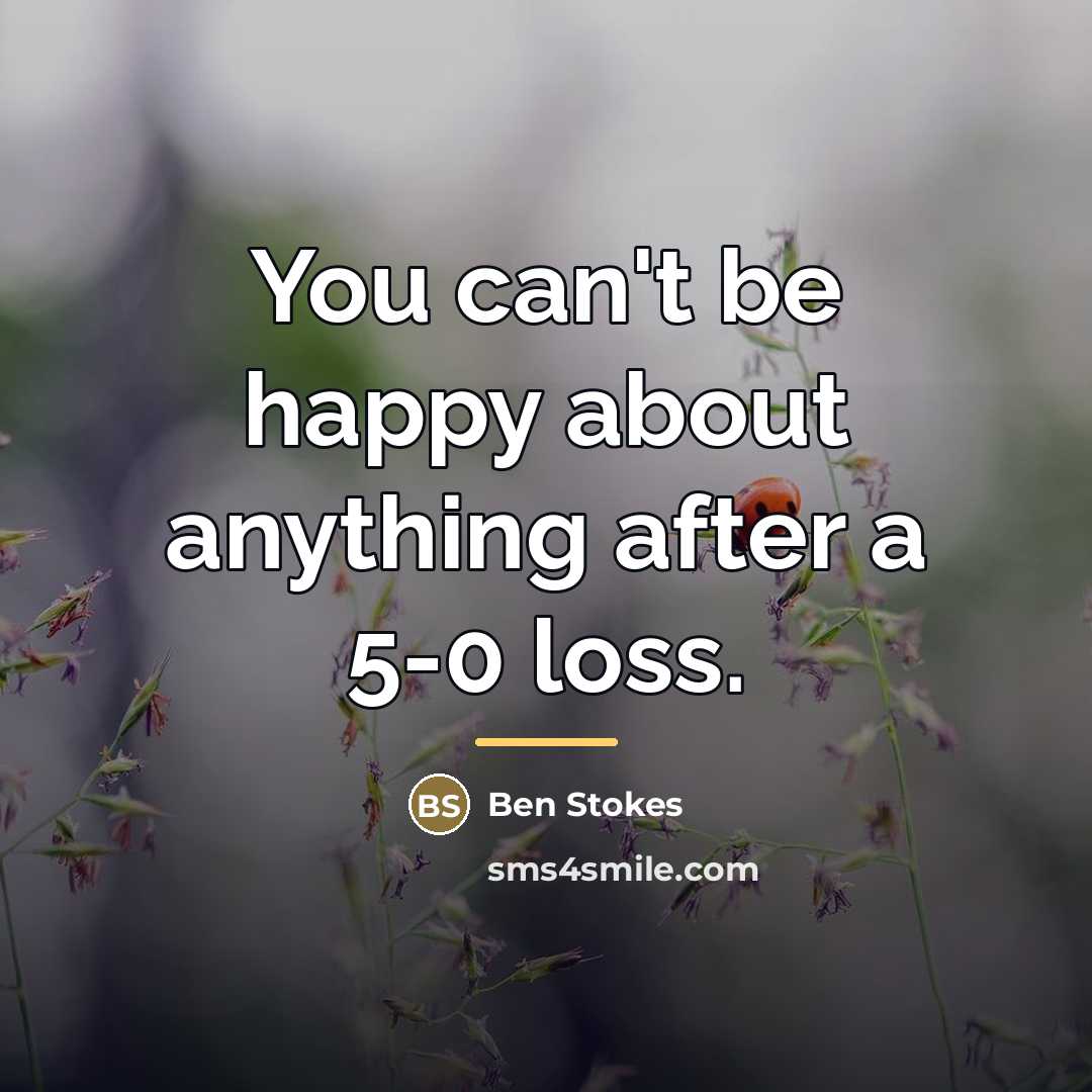 “You can't be happy about anything after a 5-0 loss.…” quote by Ben Stokes