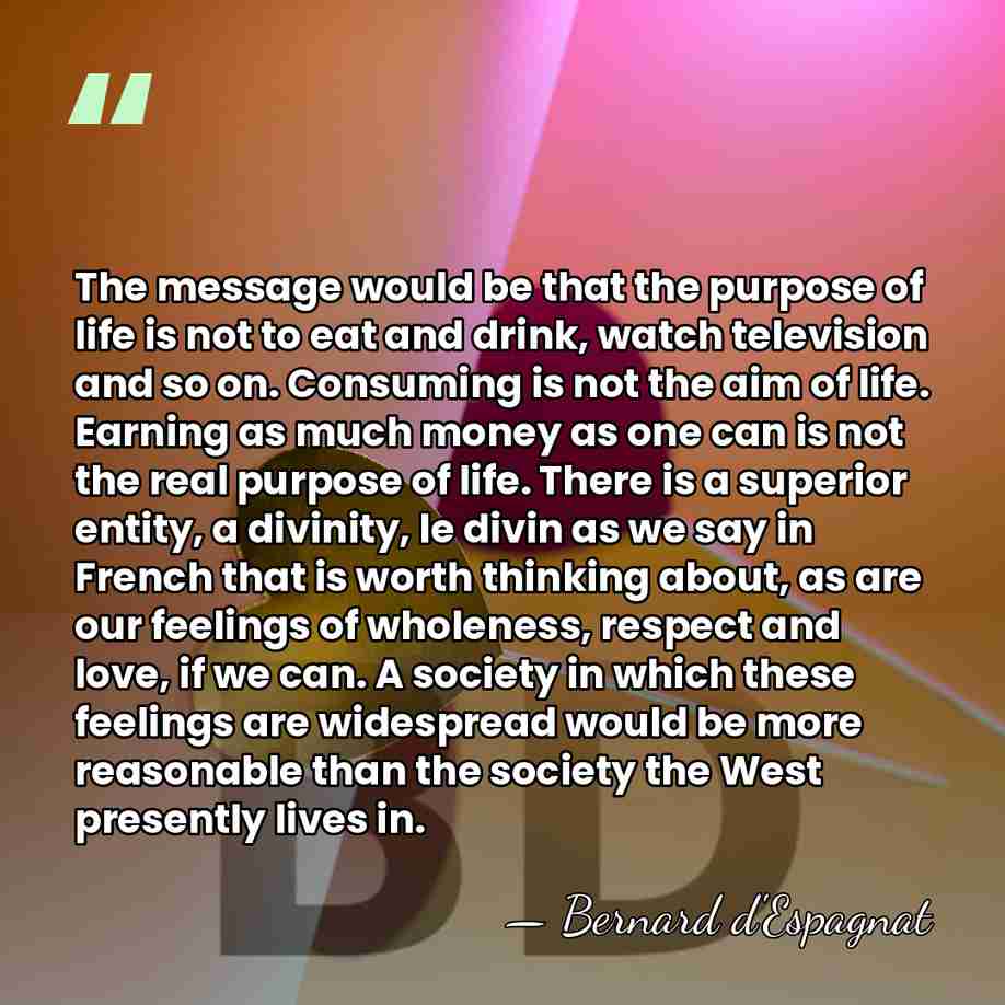 The message would be that the purpose of life is not to&hellip; - Bernard d'Espagnat