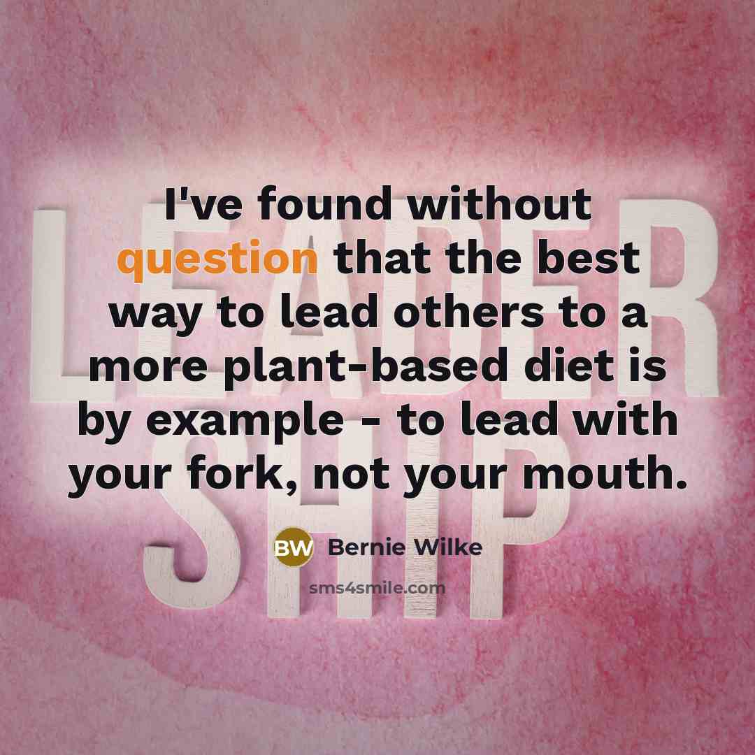 “I've found without question that the best way to lead others to a more plant-based diet is by example - to lead with your fork, not your mouth.” quote by Bernie Wilke