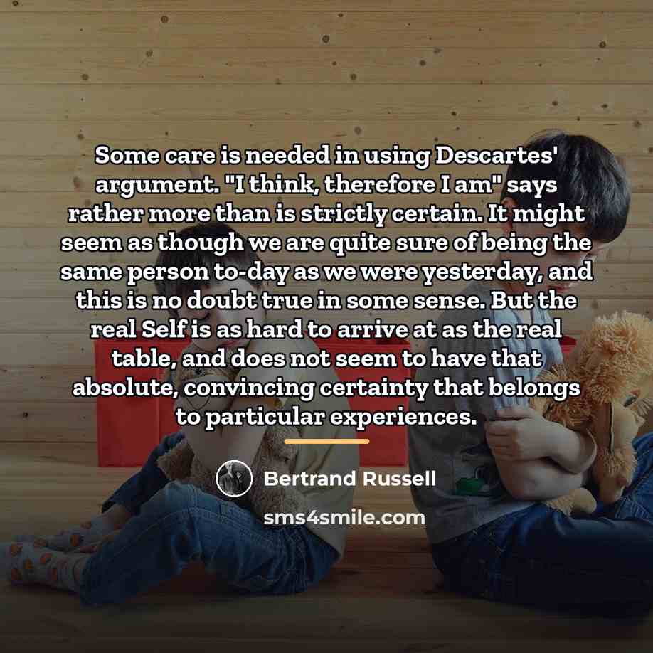 “Some care is needed in using Descartes' argument. "I think,…” quote by Bertrand Russell