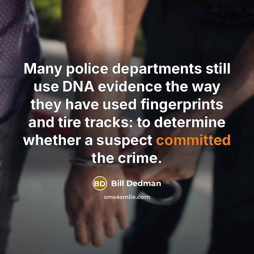 “Many police departments still use DNA evidence the way they…” quote by Bill Dedman