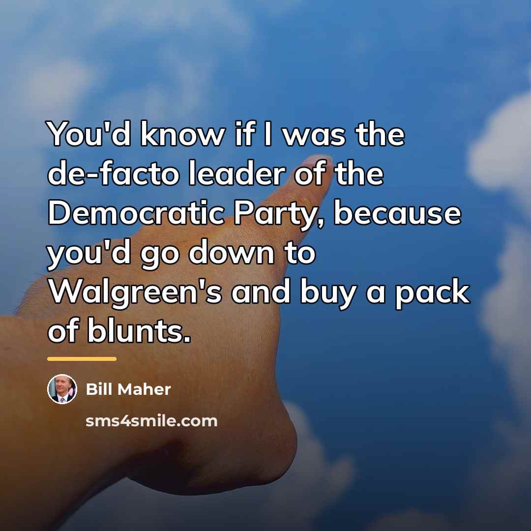 “You'd know if I was the de-facto leader of the…” quote by Bill Maher