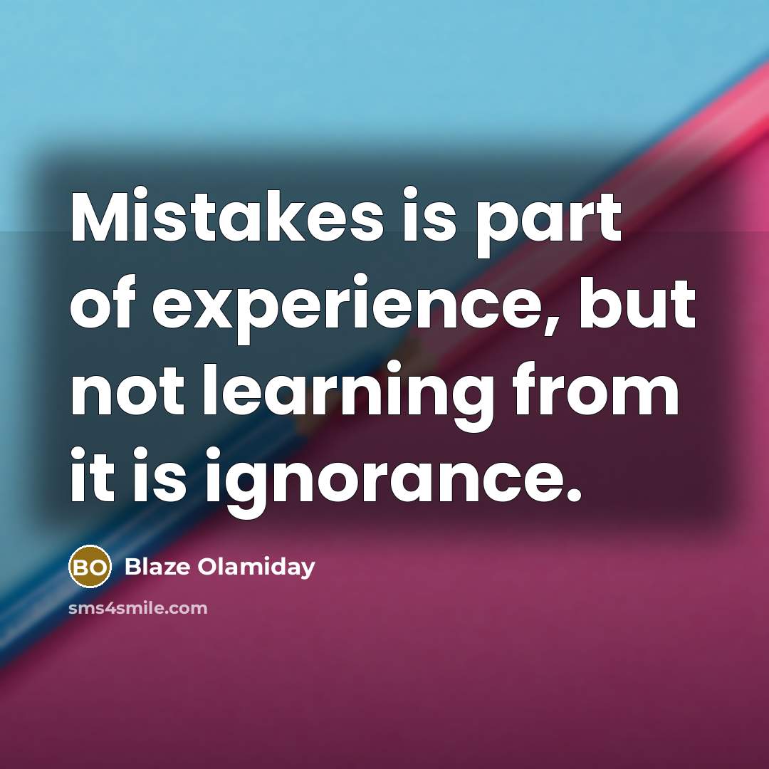 “Mistakes is part of experience, but not learning from it…” quote by Blaze Olamiday