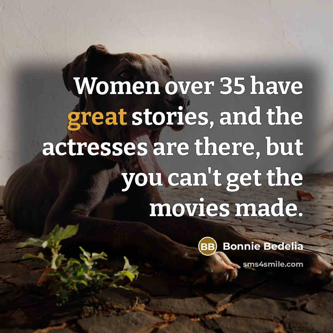 “Women over 35 have great stories, and the actresses are…” quote by Bonnie Bedelia