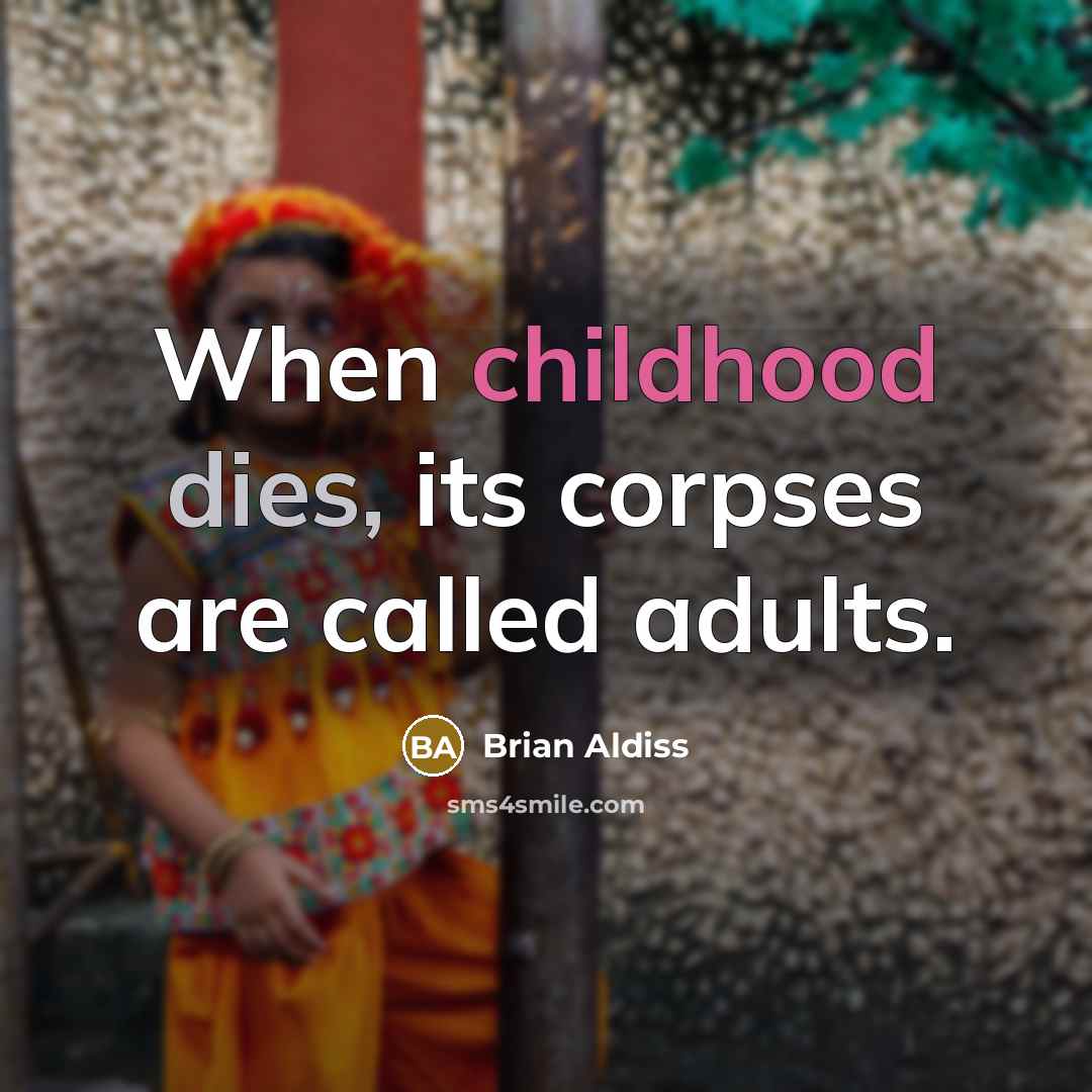 “When childhood dies, its corpses are called adults.” quote by Brian Aldiss