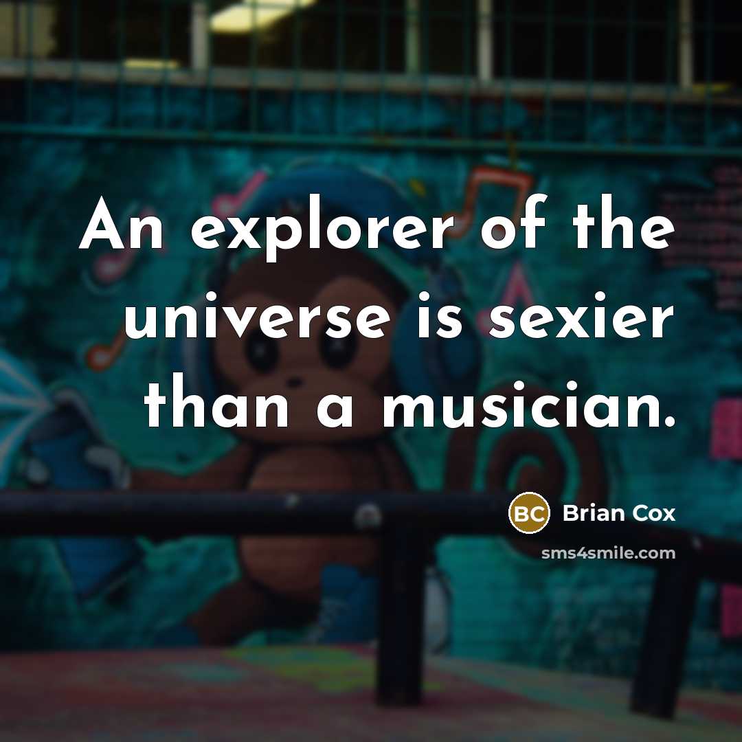 “An explorer of the universe is sexier than a musician.…” quote by Brian Cox