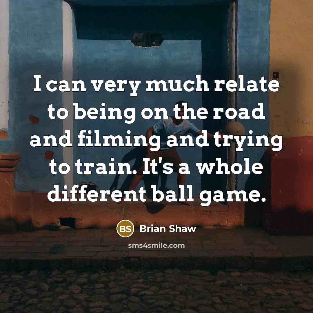 “I can very much relate to being on the road…” quote by Brian Shaw