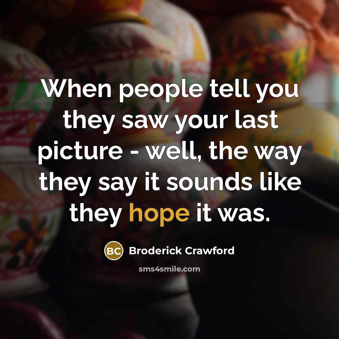 “When people tell you they saw your last picture -…” quote by Broderick Crawford