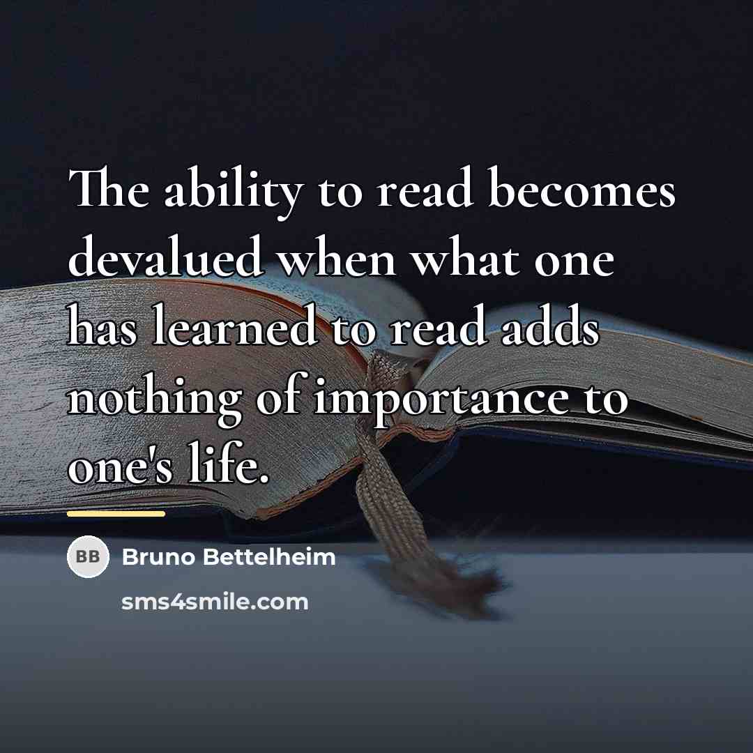 “The ability to read becomes devalued when what one has…” quote by Bruno Bettelheim