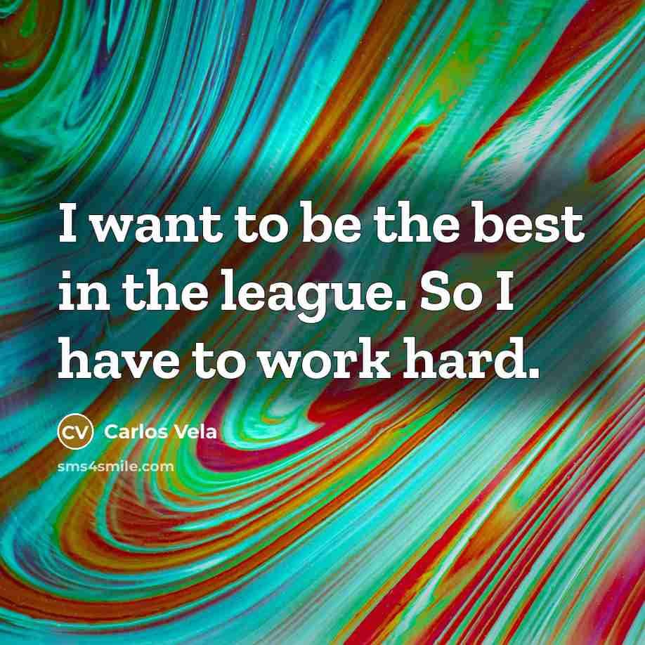 “I want to be the best in the league. So…” quote by Carlos Vela