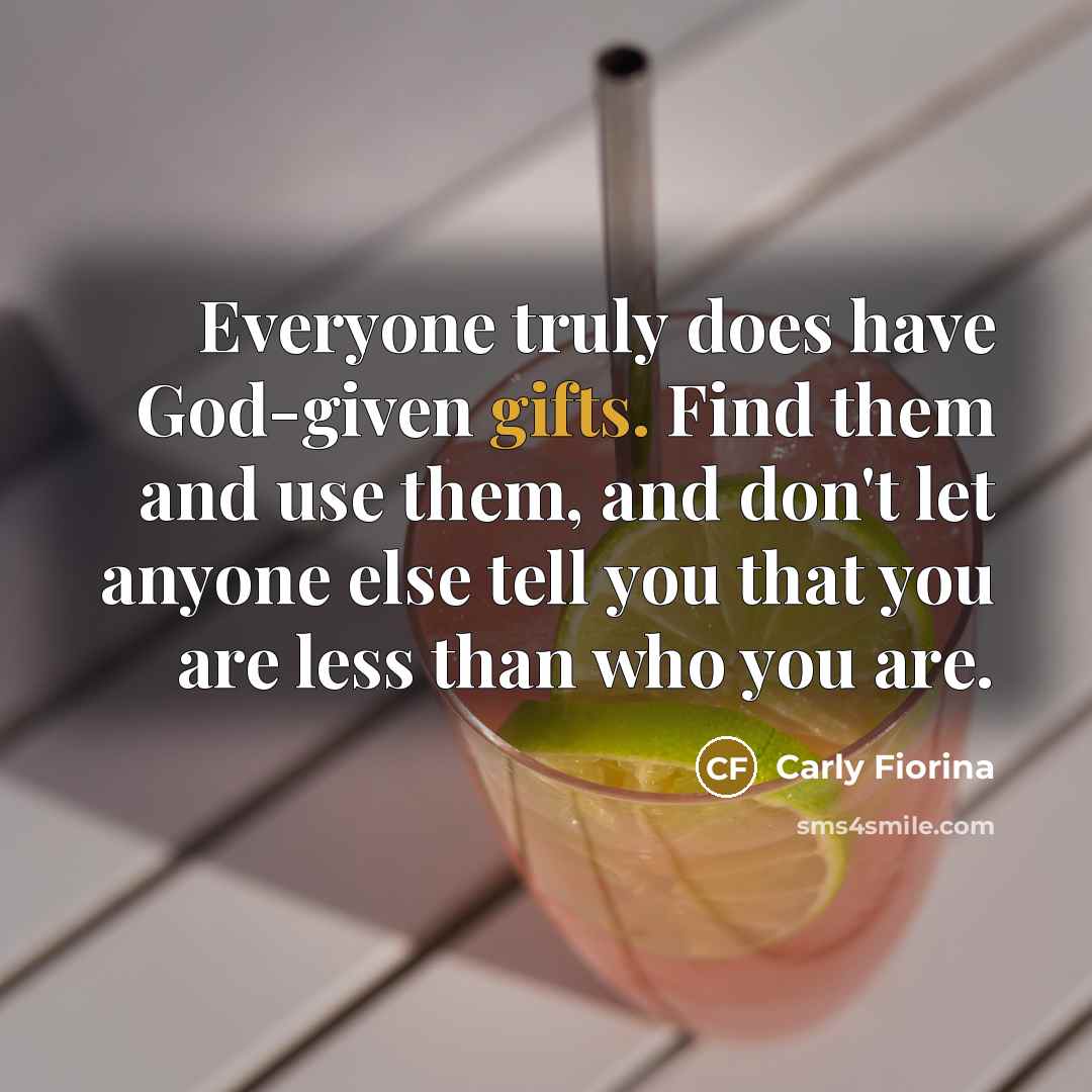 “Everyone truly does have God-given gifts. Find them and use…” quote by Carly Fiorina