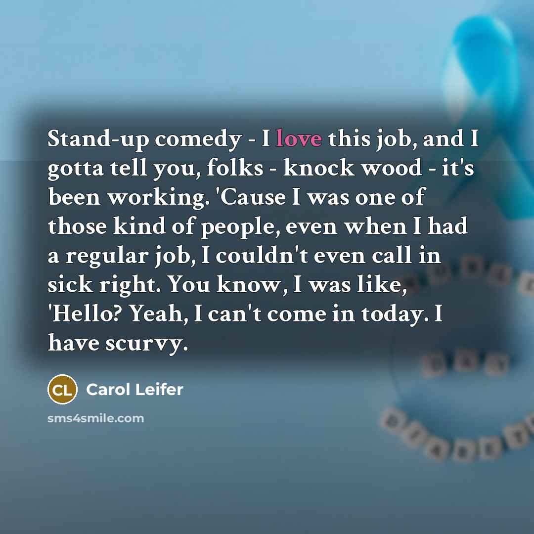 “Stand-up comedy - I love this job, and I gotta…” quote by Carol Leifer