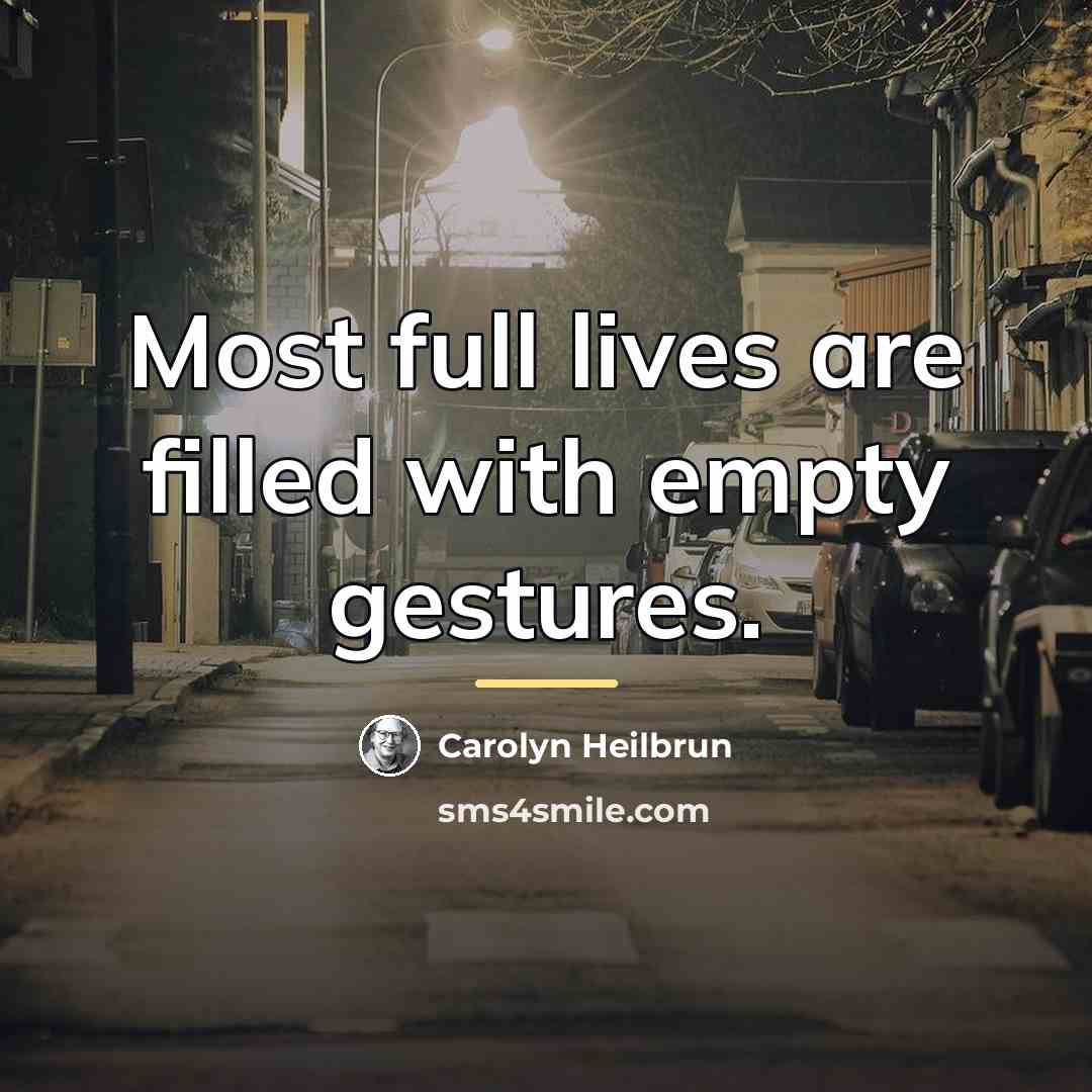 “Most full lives are filled with empty gestures.…” quote by Carolyn Heilbrun