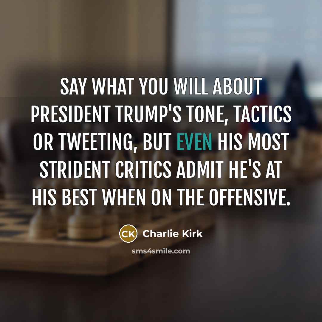 “Say what you will about President Trump's tone, tactics or…” quote by Charlie Kirk