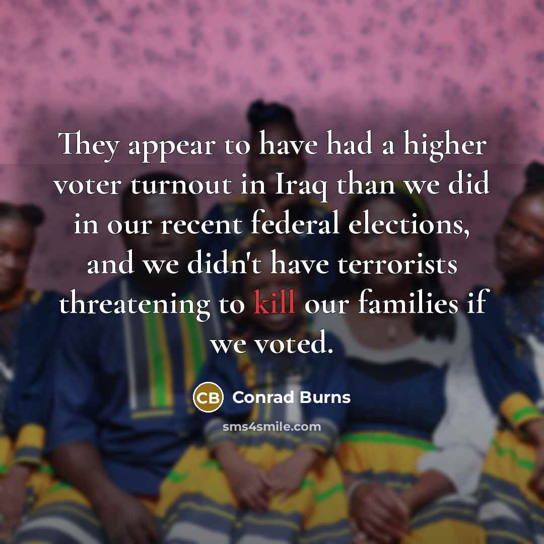 “They appear to have had a higher voter turnout in…” quote by Conrad Burns
