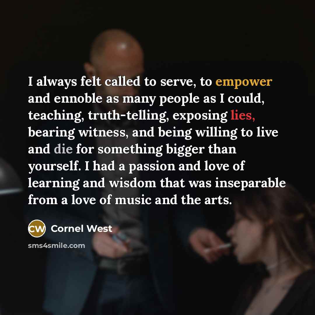 “I always felt called to serve, to empower and ennoble…” quote by Cornel West