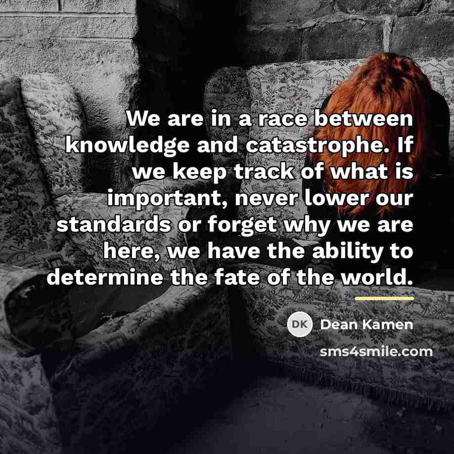 “We are in a race between knowledge and catastrophe. If…” quote by Dean Kamen