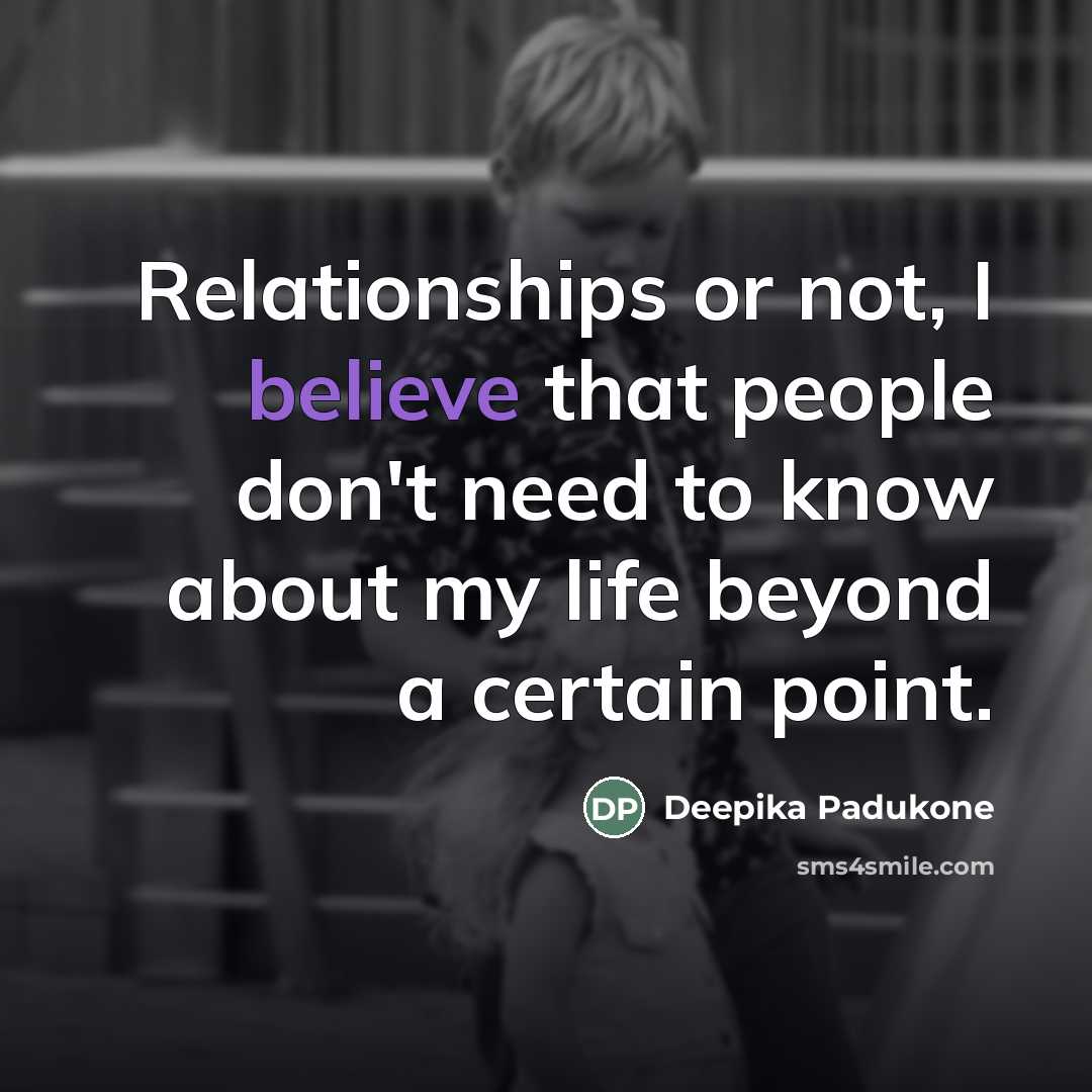 “Relationships or not, I believe that people don't need to…” quote by Deepika Padukone