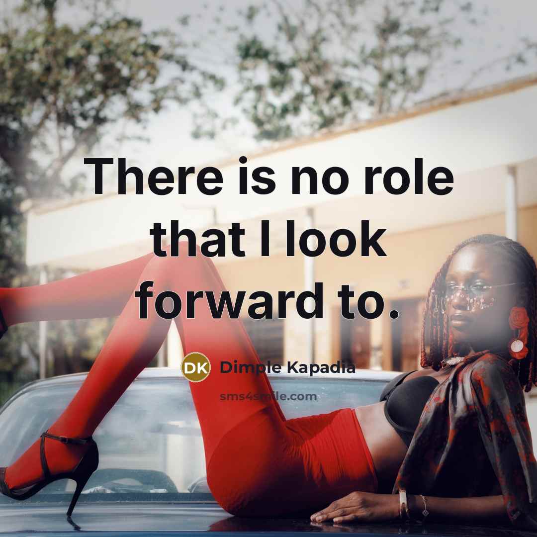 “There is no role that I look forward to.…” quote by Dimple Kapadia