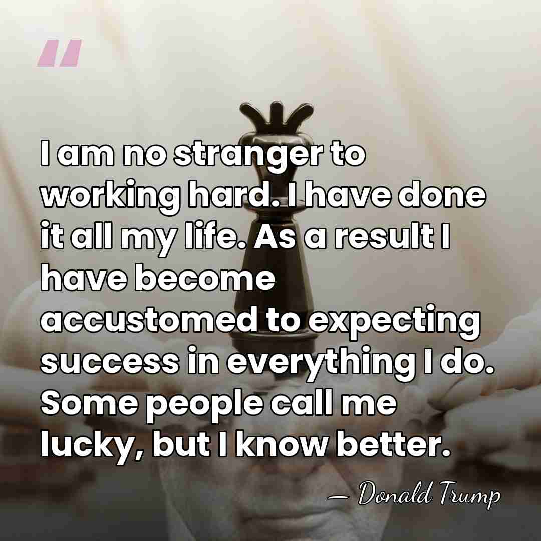 I am no stranger to working hard. I have done it all&hellip; - Donald Trump