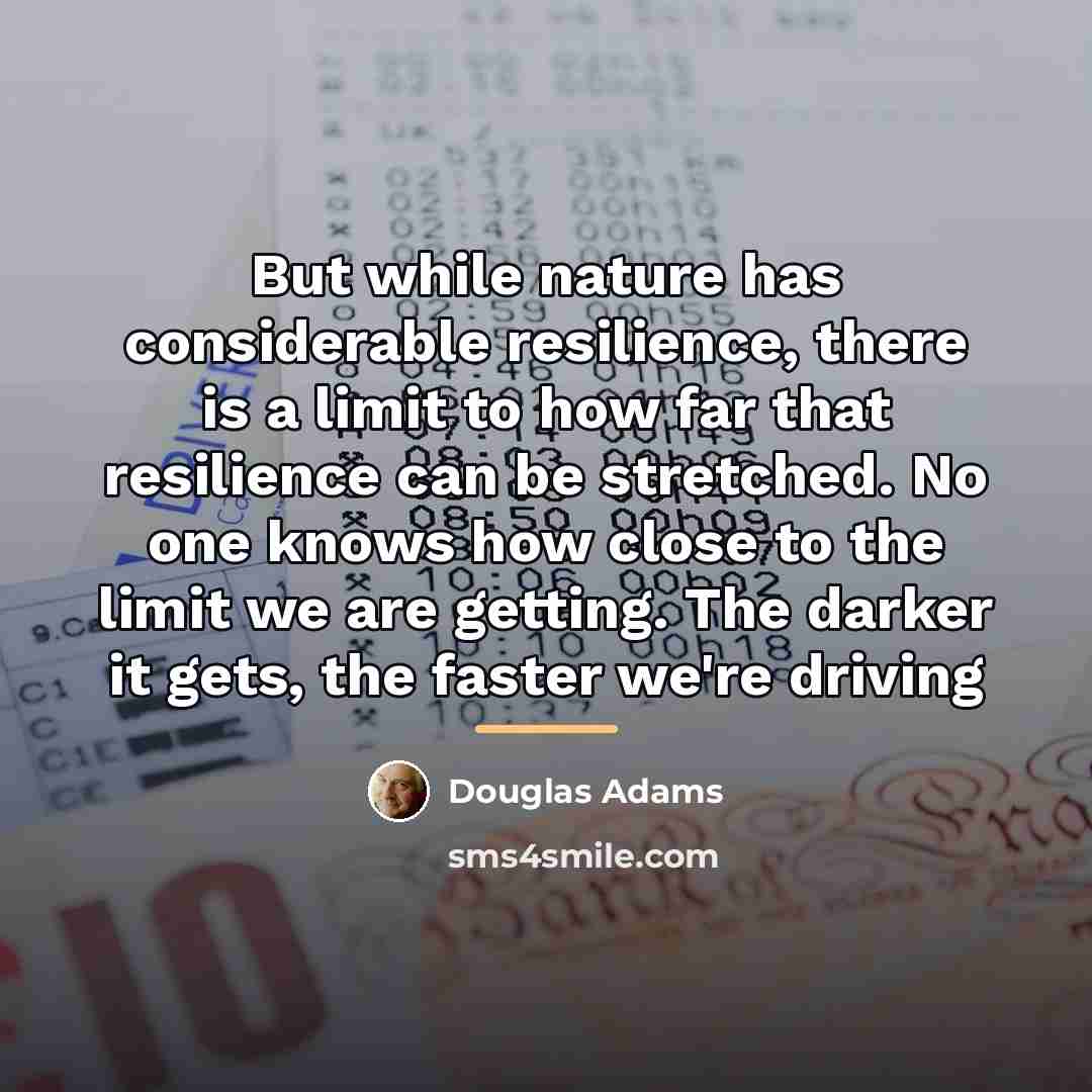 “But while nature has considerable resilience, there is a limit…” quote by Douglas Adams
