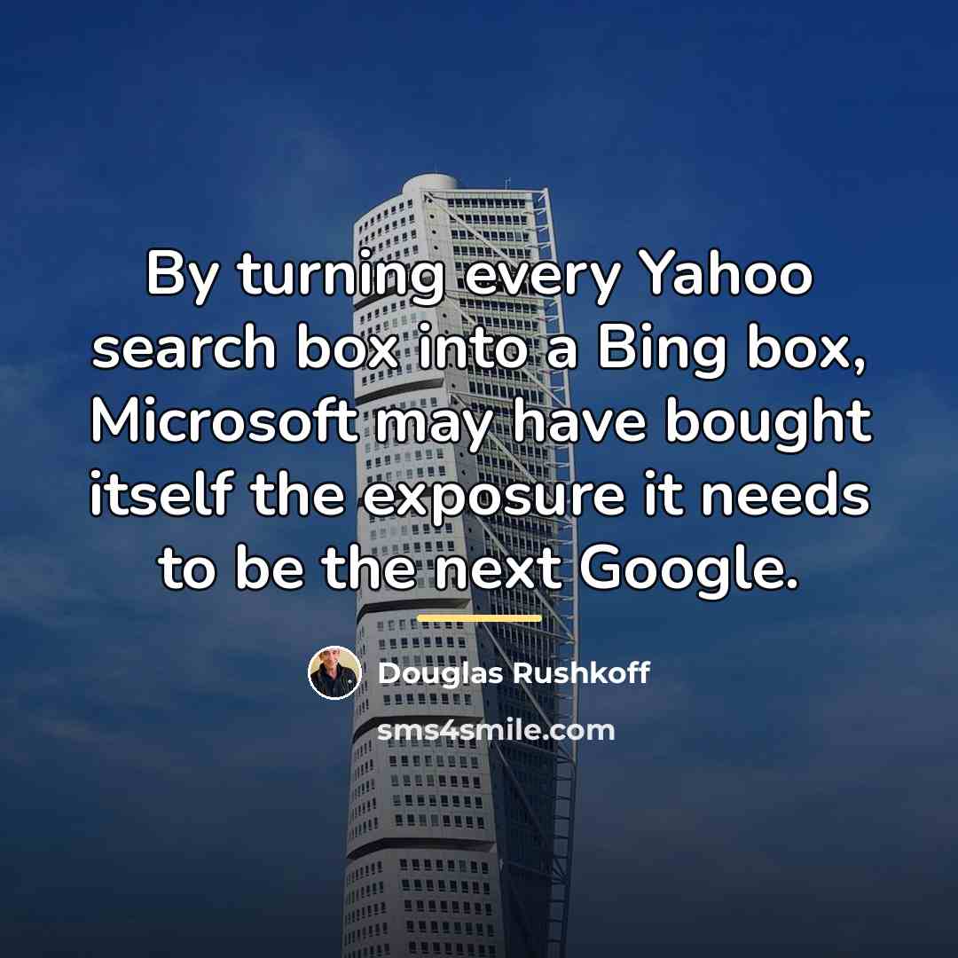“By turning every Yahoo search box into a Bing box,…” quote by Douglas Rushkoff