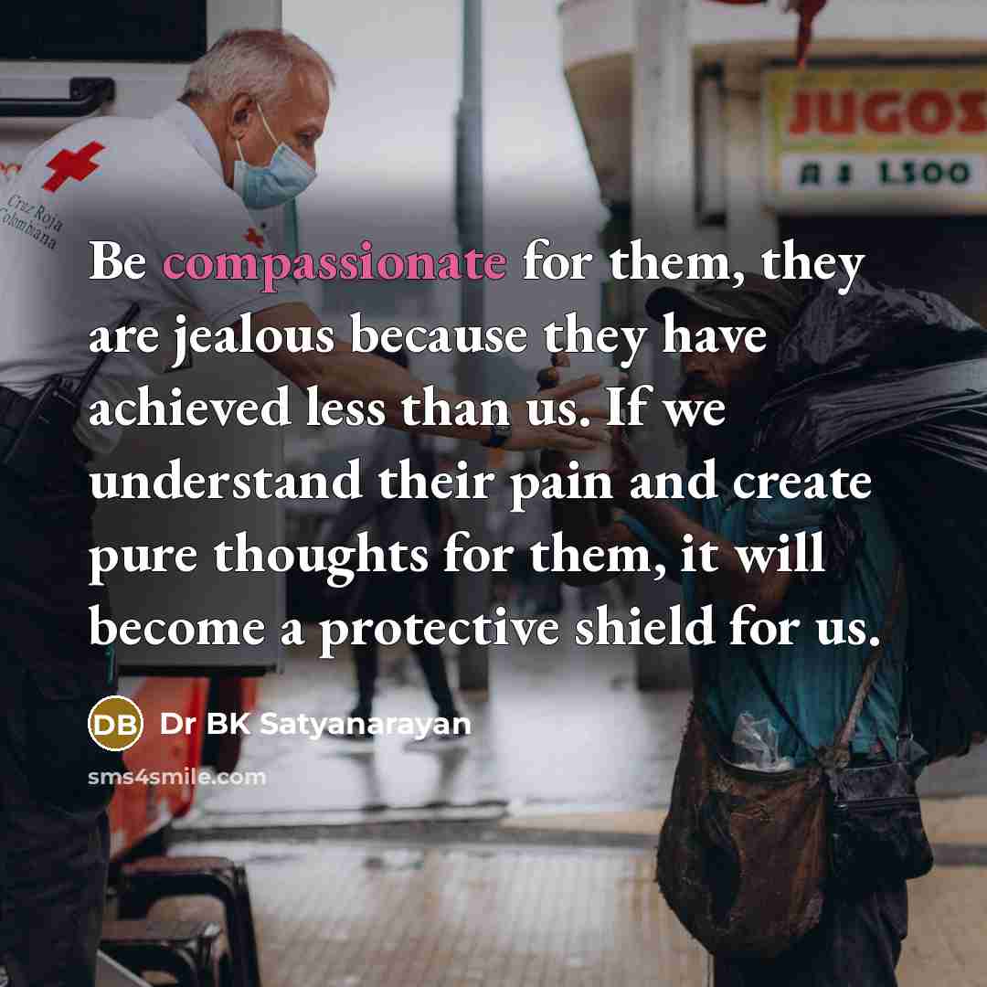“Be compassionate for them, they are jealous because they have…” quote by Dr BK Satyanarayan