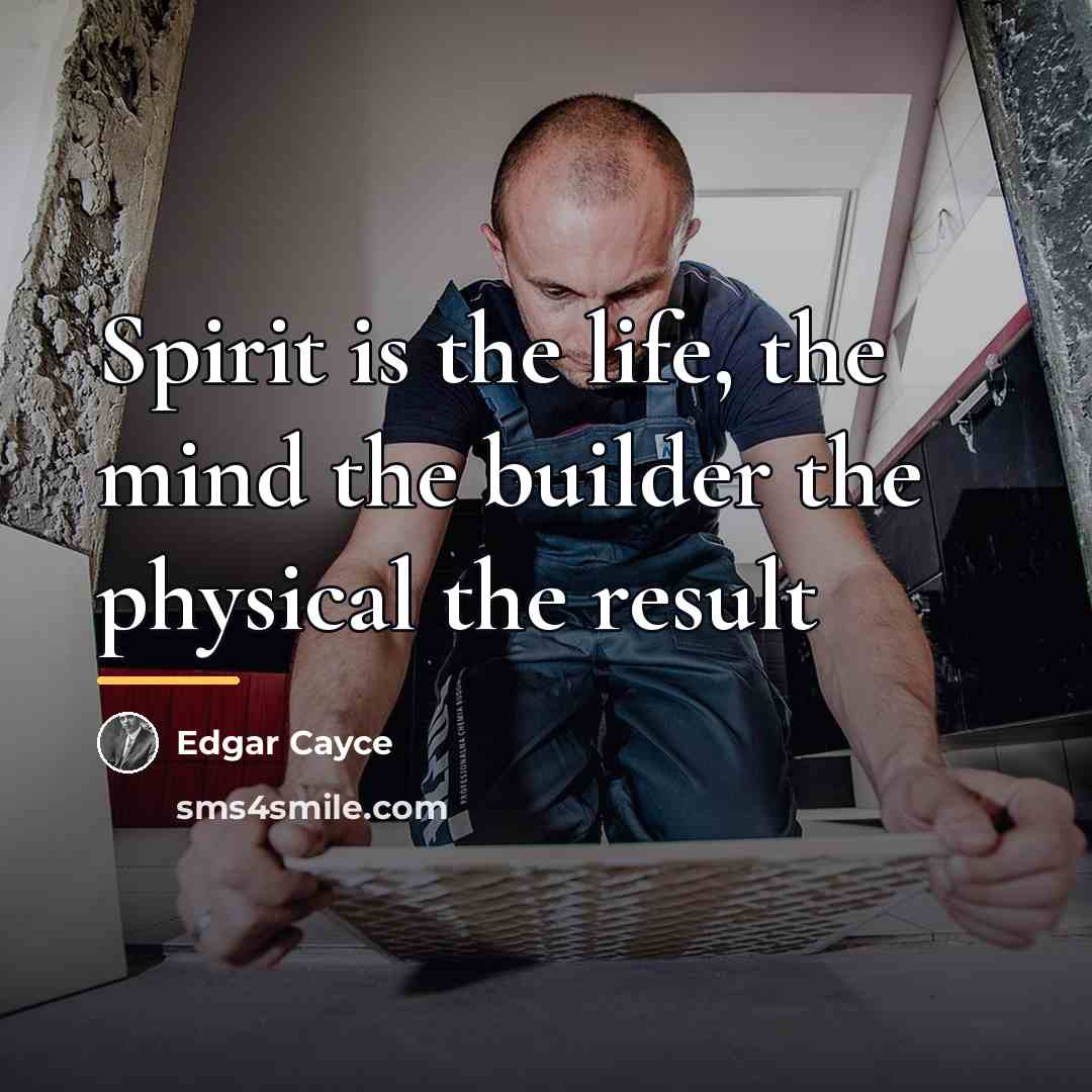 “Spirit is the life, the mind the builder the physical…” quote by Edgar Cayce