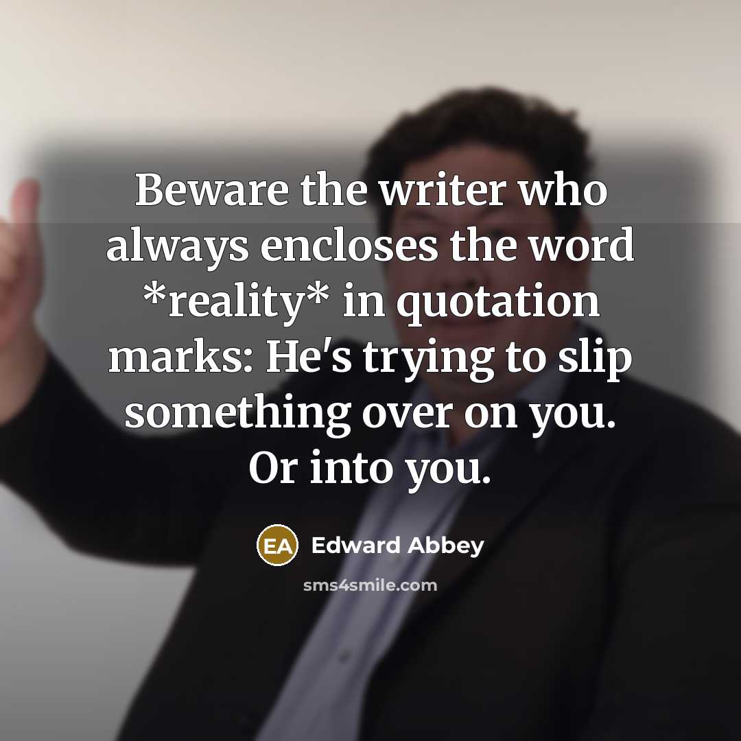“Beware the writer who always encloses the word *reality* in…” quote by Edward Abbey