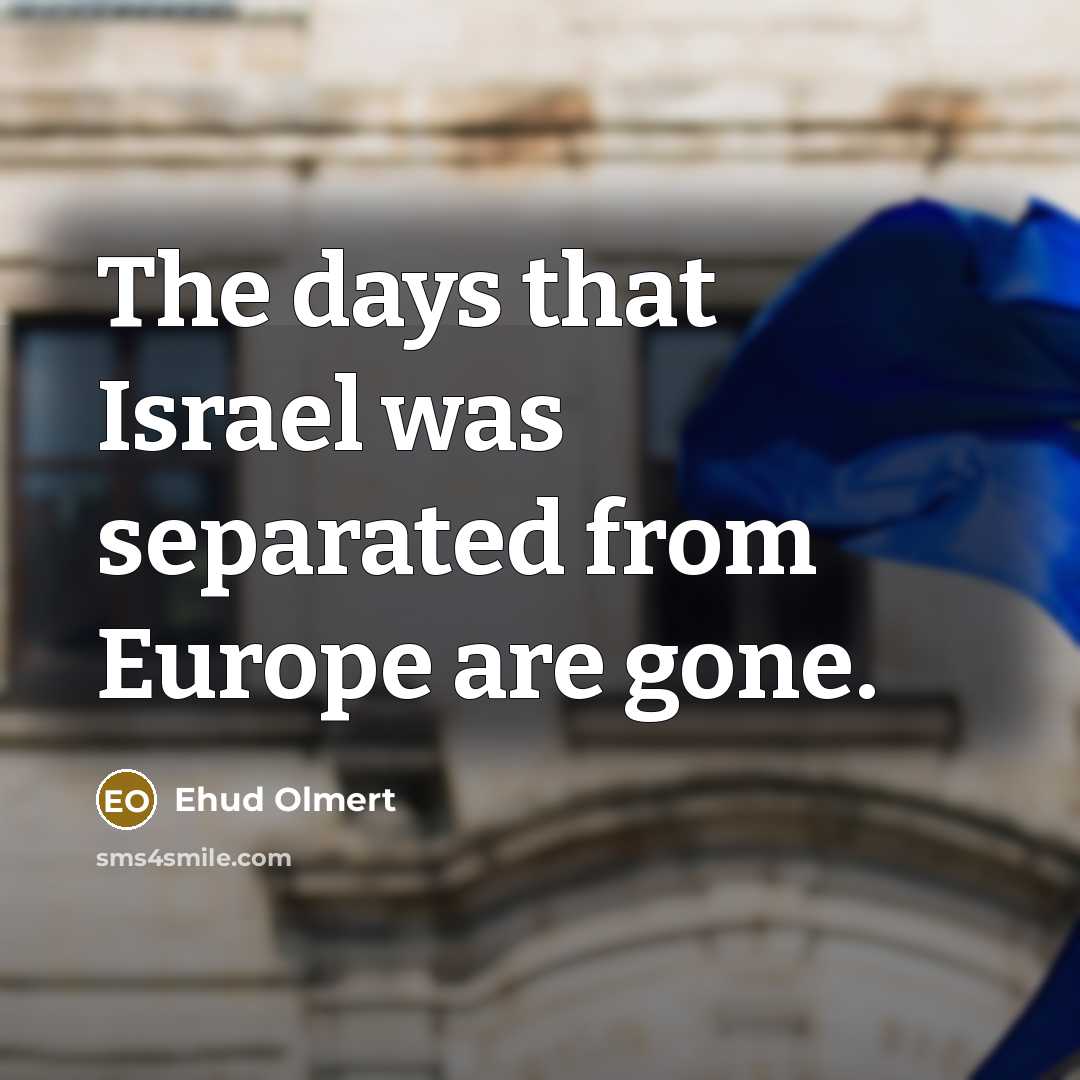 “The days that Israel was separated from Europe are gone.…” quote by Ehud Olmert