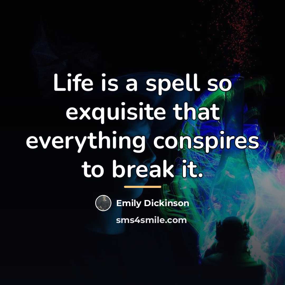 “Life is a spell so exquisite that everything conspires to…” quote by Emily Dickinson