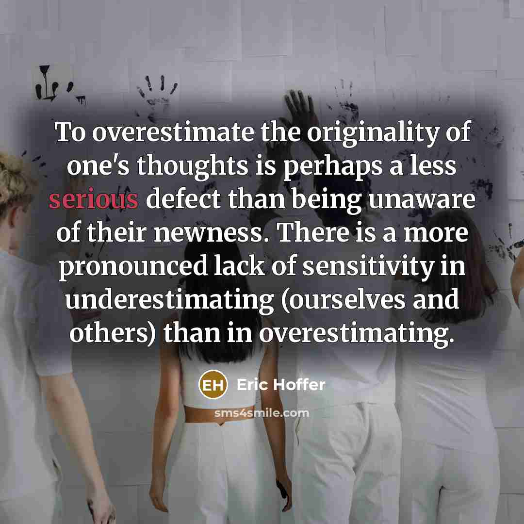 “To overestimate the originality of one's thoughts is perhaps a…” quote by Eric Hoffer