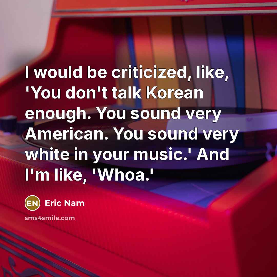 “I would be criticized, like, 'You don't talk Korean enough.…” quote by Eric Nam